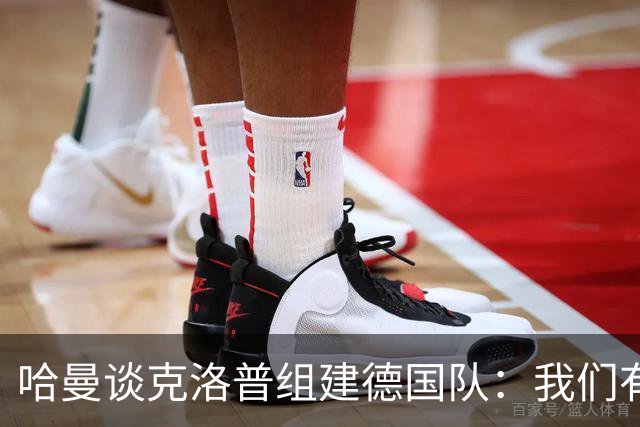 哈曼谈克洛普组建德国队：我们有很多非常优秀的年轻球员