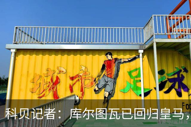 科贝记者：库尔图瓦已回归皇马，最后5人下周归队