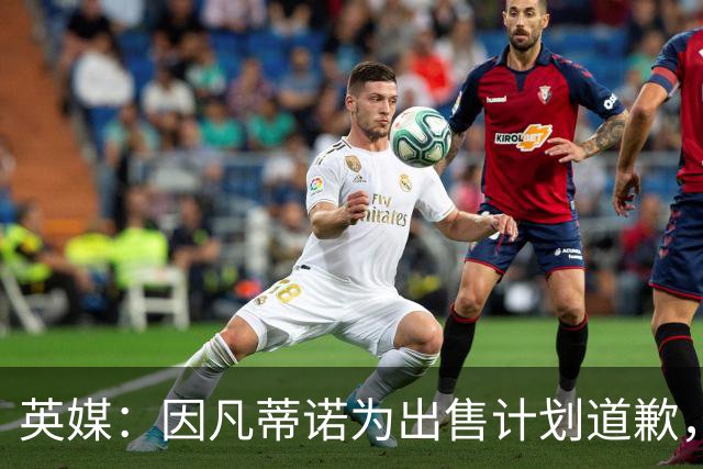 英媒：因凡蒂诺为出售计划道歉，他仍获支持并将继续担任FIFA主席